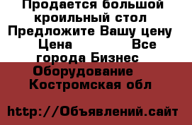 Продается большой кроильный стол. Предложите Вашу цену! › Цена ­ 15 000 - Все города Бизнес » Оборудование   . Костромская обл.